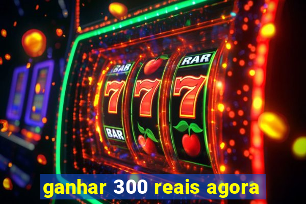 ganhar 300 reais agora